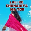 About Lali Ke Chunariya Ma Tor Song